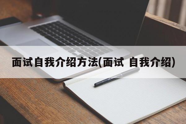 面试自我介绍方法(面试 自我介绍)